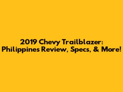 2019 Chevy Trailblazer: Philippines Review, Specs, & More!