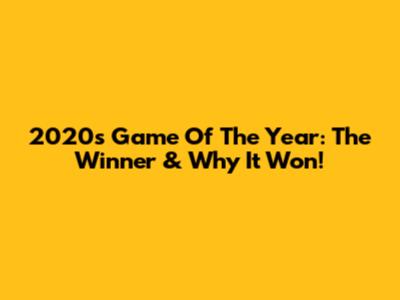 2020's Game Of The Year: The Winner & Why It Won!