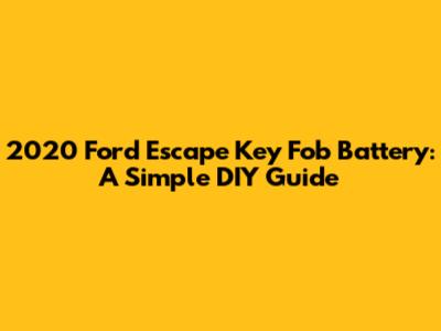 2020 Ford Escape Key Fob Battery: A Simple DIY Guide