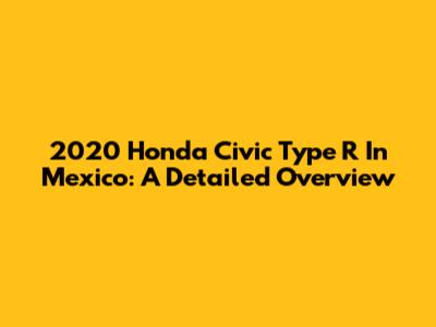 2020 Honda Civic Type R In Mexico: A Detailed Overview