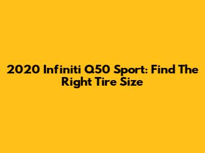 2020 Infiniti Q50 Sport: Find The Right Tire Size