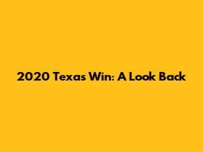 2020 Texas Win: A Look Back
