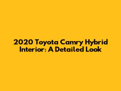 2020 Toyota Camry Hybrid Interior: A Detailed Look