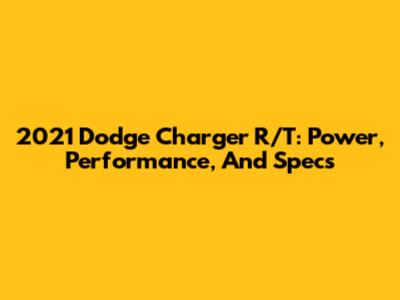2021 Dodge Charger R/T: Power, Performance, And Specs