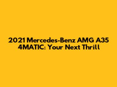 2021 Mercedes-Benz AMG A35 4MATIC: Your Next Thrill