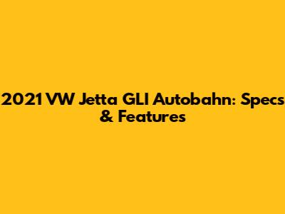 2021 VW Jetta GLI Autobahn: Specs & Features