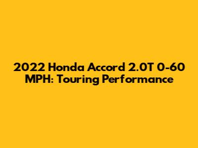 2022 Honda Accord 2.0T 0-60 MPH: Touring Performance