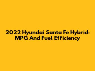 2022 Hyundai Santa Fe Hybrid: MPG And Fuel Efficiency