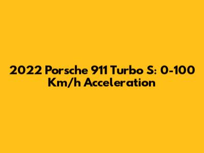 2022 Porsche 911 Turbo S: 0-100 Km/h Acceleration
