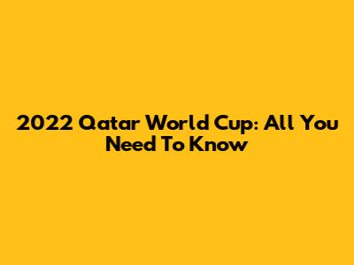 2022 Qatar World Cup: All You Need To Know