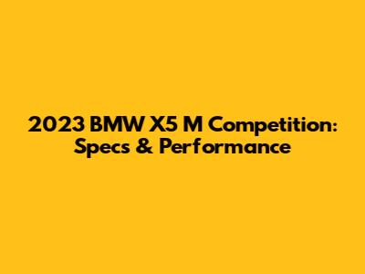2023 BMW X5 M Competition: Specs & Performance