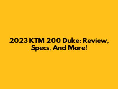 2023 KTM 200 Duke: Review, Specs, And More!