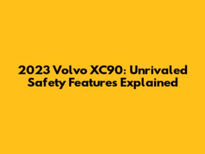 2023 Volvo XC90: Unrivaled Safety Features Explained