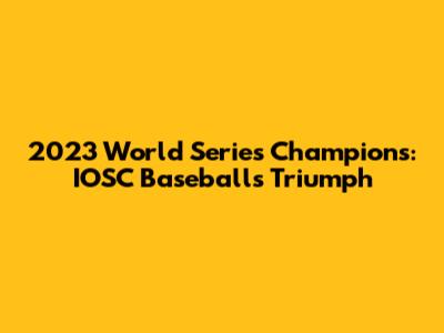 2023 World Series Champions: IOSC Baseball's Triumph
