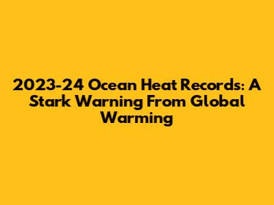 2023-24 Ocean Heat Records: A Stark Warning From Global Warming