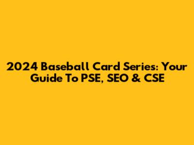 2024 Baseball Card Series: Your Guide To PSE, SEO & CSE