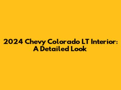2024 Chevy Colorado LT Interior: A Detailed Look