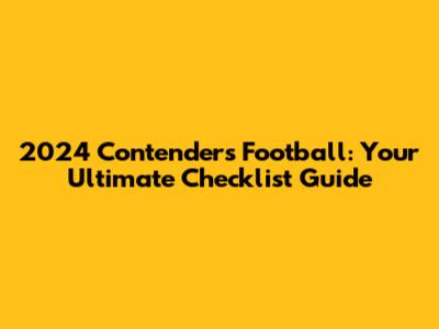 2024 Contenders Football: Your Ultimate Checklist Guide