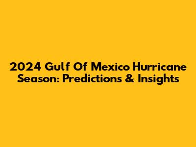 2024 Gulf Of Mexico Hurricane Season: Predictions & Insights