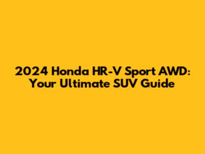 2024 Honda HR-V Sport AWD: Your Ultimate SUV Guide