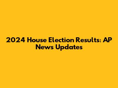 2024 House Election Results: AP News Updates