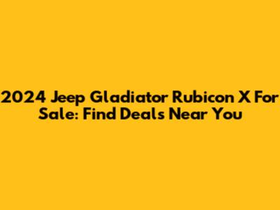 2024 Jeep Gladiator Rubicon X For Sale: Find Deals Near You