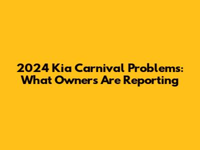 2024 Kia Carnival Problems: What Owners Are Reporting