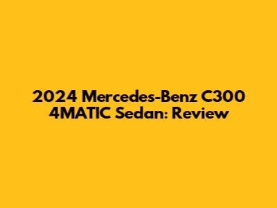 2024 Mercedes-Benz C300 4MATIC Sedan: Review