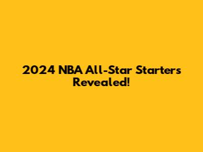 2024 NBA All-Star Starters Revealed!