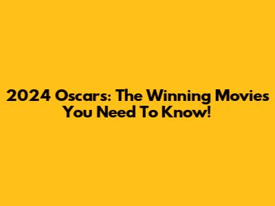2024 Oscars: The Winning Movies You Need To Know!