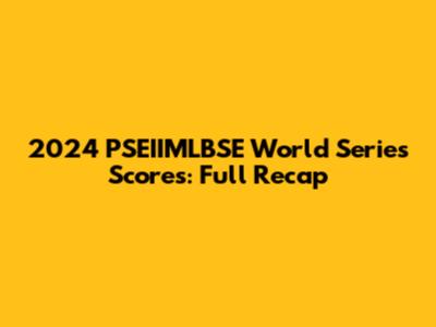 2024 PSEIIMLBSE World Series Scores: Full Recap