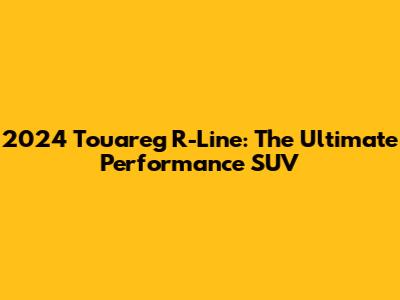 2024 Touareg R-Line: The Ultimate Performance SUV