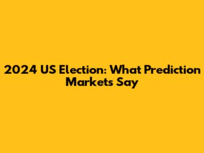 2024 US Election: What Prediction Markets Say