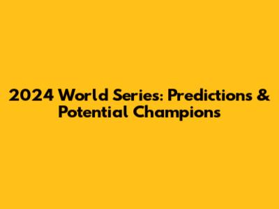 2024 World Series: Predictions & Potential Champions