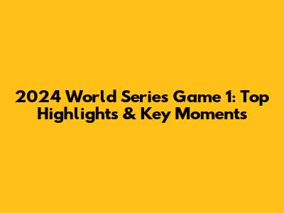 2024 World Series Game 1: Top Highlights & Key Moments