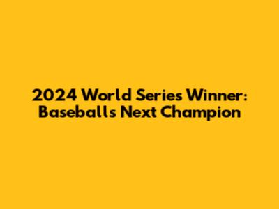 2024 World Series Winner: Baseball's Next Champion