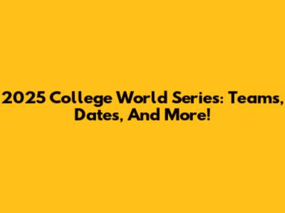 2025 College World Series: Teams, Dates, And More!