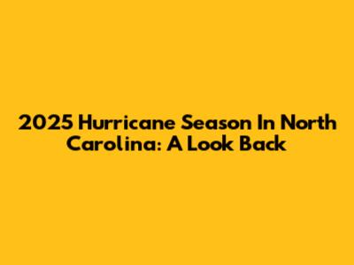 2025 Hurricane Season In North Carolina: A Look Back