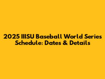2025 IIISU Baseball World Series Schedule: Dates & Details