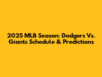 2025 MLB Season: Dodgers Vs. Giants Schedule & Predictions