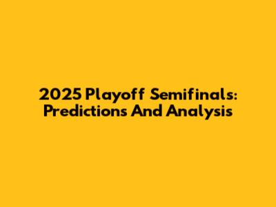 2025 Playoff Semifinals: Predictions And Analysis