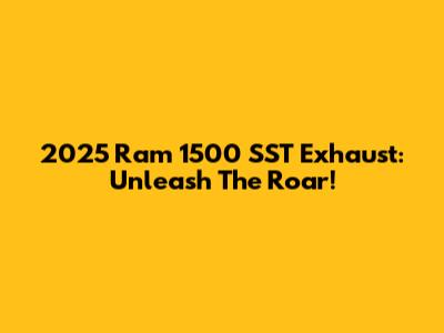 2025 Ram 1500 SST Exhaust: Unleash The Roar!