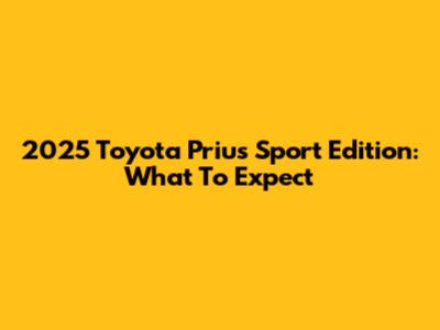 2025 Toyota Prius Sport Edition: What To Expect