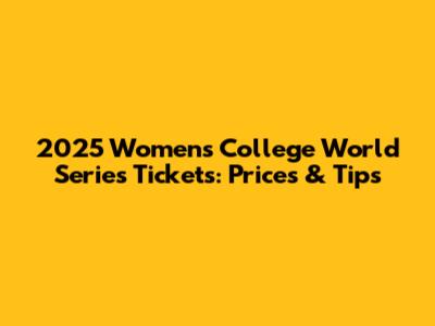 2025 Women's College World Series Tickets: Prices & Tips