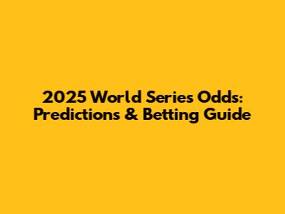2025 World Series Odds: Predictions & Betting Guide