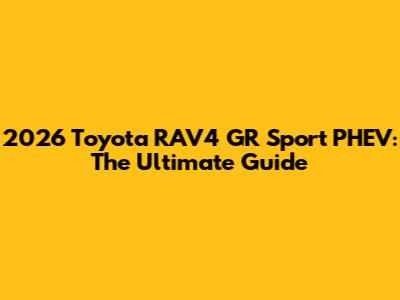 2026 Toyota RAV4 GR Sport PHEV: The Ultimate Guide