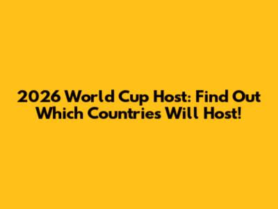 2026 World Cup Host: Find Out Which Countries Will Host!