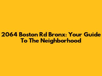 2064 Boston Rd Bronx: Your Guide To The Neighborhood