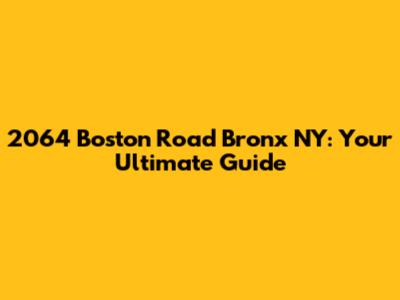 2064 Boston Road Bronx NY: Your Ultimate Guide