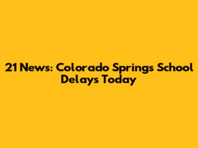 21 News: Colorado Springs School Delays Today